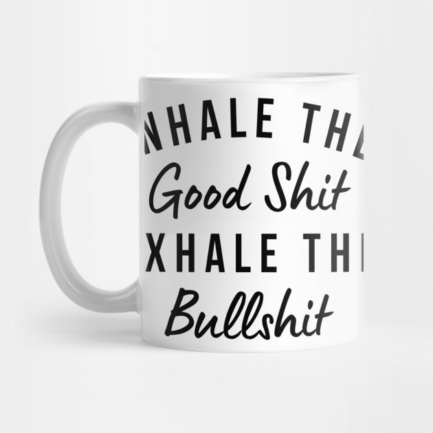 Inhale The Good Shit Exhale The Bullshit. Funny Daily Affirmation by That Cheeky Tee